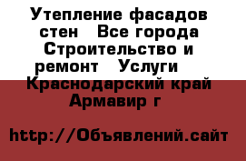 Утепление фасадов стен - Все города Строительство и ремонт » Услуги   . Краснодарский край,Армавир г.